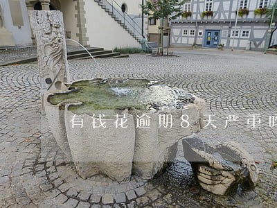 有钱花逾期8天严重吗 有钱花逾期8天严重吗