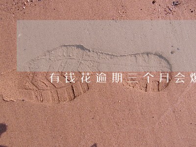 有钱花逾期三个月会爆通讯录 有钱花逾期三个月会爆通讯录