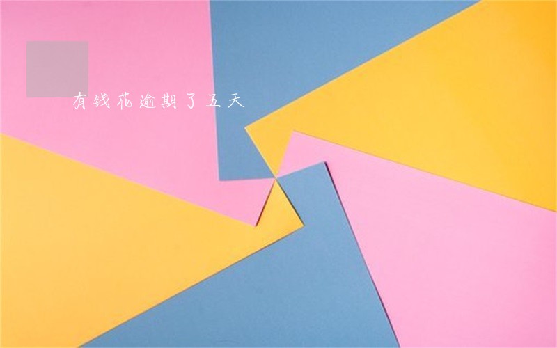 有钱花逾期了五天 有钱花逾期了五天