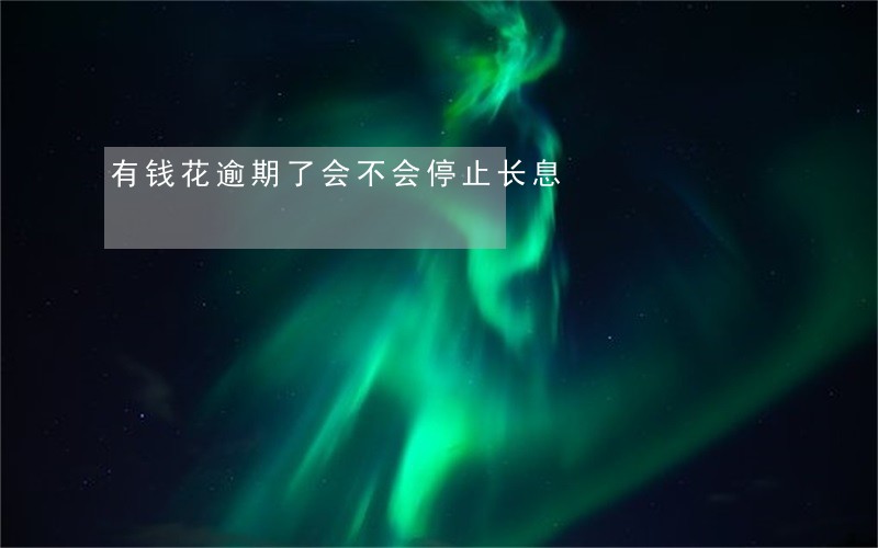 有钱花逾期了会不会停止长息 有钱花逾期了会不会停止长息