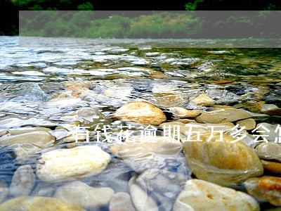 有钱花逾期五万多会怎样 有钱花逾期五万多会怎样