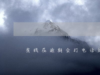 有钱花逾期会打电话到公司吗 有钱花逾期会打电话到公司吗