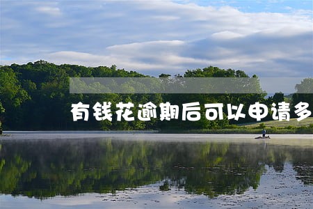有钱花逾期后可以申请多久 有钱花逾期后可以申请多久
