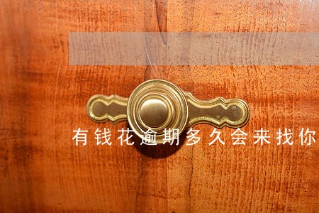 有钱花逾期多久会来找你