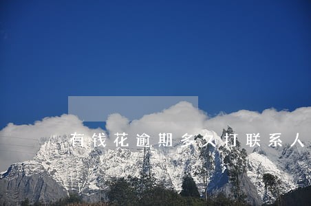 有钱花逾期多久打联系人 有钱花逾期多久打联系人