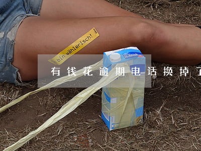有钱花逾期电话换掉了 有钱花逾期电话换掉了