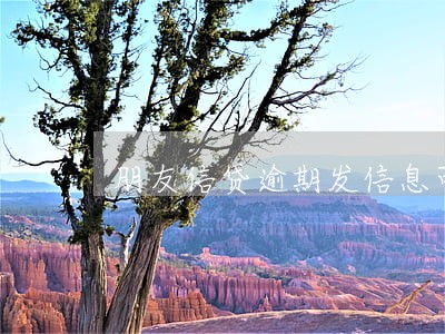 朋友信贷逾期发信息可以查到吗 朋友信贷逾期发信息可以查到吗