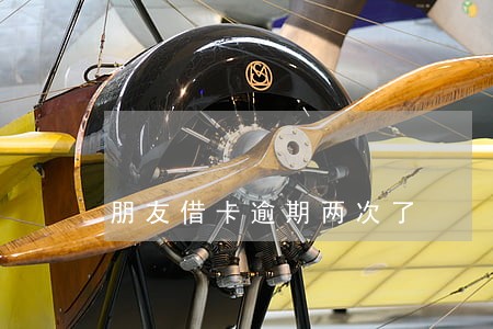 朋友借卡逾期两次了 朋友借卡逾期两次了