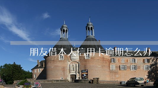 朋友借本人信用卡逾期怎么办