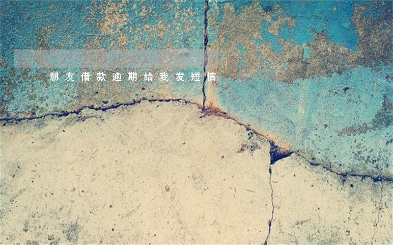 朋友借款逾期给我发短信 朋友借款逾期给我发短信