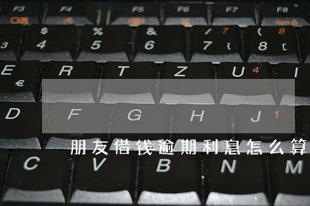朋友借钱逾期利息怎么算