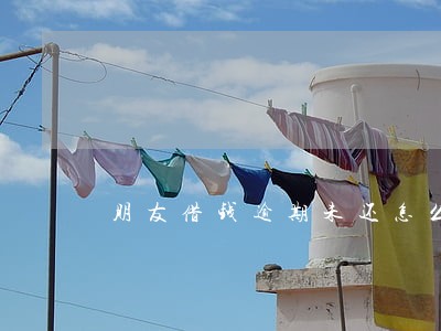 朋友借钱逾期未还怎么办 朋友借钱逾期未还怎么办
