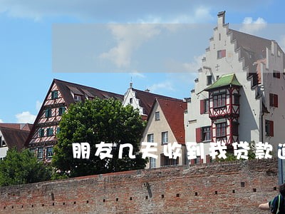 朋友几天收到我贷款逾期 朋友几天收到我贷款逾期