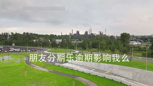 朋友分期乐逾期影响我么 朋友分期乐逾期影响我么