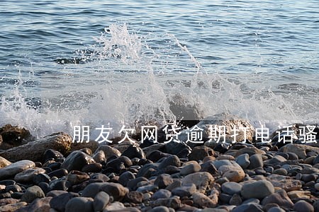 朋友欠网贷逾期打电话骚扰我 朋友欠网贷逾期打电话骚扰我