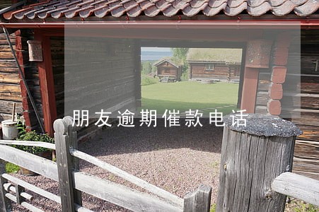 朋友逾期催款电话 朋友逾期催款电话