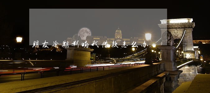 朋友逾期影响我借款怎么办 朋友逾期影响我借款怎么办