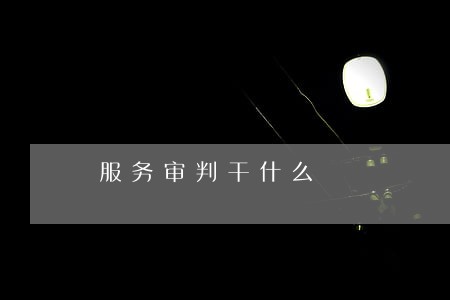 服务审判干什么 服务审判干什么
