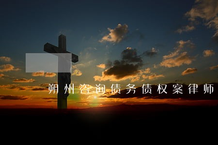 朔州咨询债务债权案律师