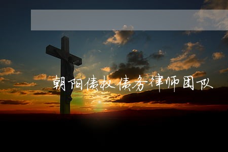 朝阳债权债务律师团队 朝阳债权债务律师团队