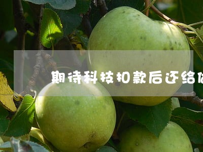 期待科技扣款后还给做逾期 期待科技扣款后还给做逾期