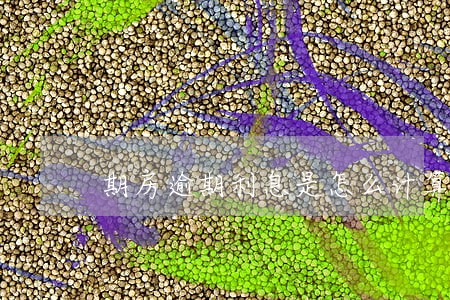 期房逾期利息是怎么计算的 期房逾期利息是怎么计算的