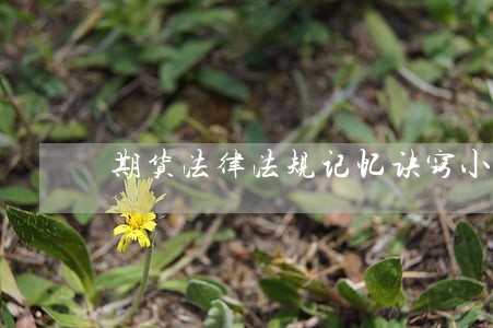 期货法律法规记忆诀窍小抄 期货法律法规记忆诀窍小抄
