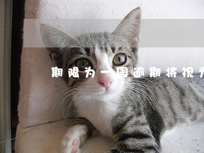 期限为一周逾期将视为默认 期限为一周逾期将视为默认