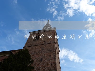 未决诉讼的逾期利息分录 未决诉讼的逾期利息分录