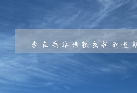 未在钱站借款去收到逾期短信 未在钱站借款去收到逾期短信