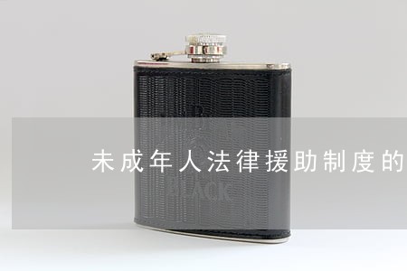 未成年人法律援助制度的由来 未成年人法律援助制度的由来