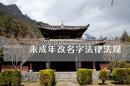 未成年改名字法律法规 未成年改名字法律法规