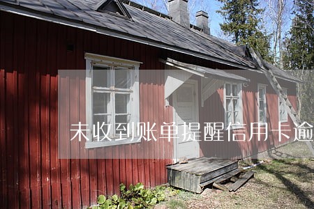 未收到账单提醒信用卡逾期