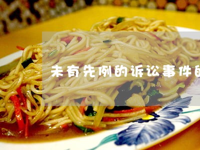 未有先例的诉讼事件的英语翻译 未有先例的诉讼事件的英语翻译