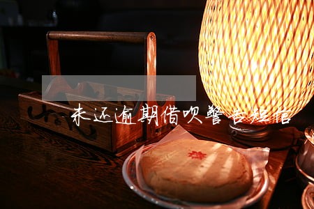 未还逾期借呗警告短信 未还逾期借呗警告短信