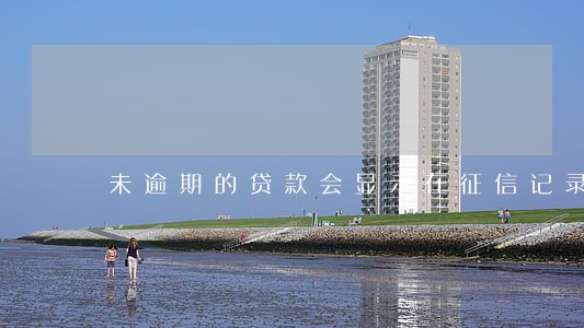 未逾期的贷款会显示在征信记录么 未逾期的贷款会显示在征信记录么