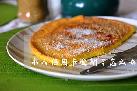 本人信用卡逾期了怎么办 本人信用卡逾期了怎么办