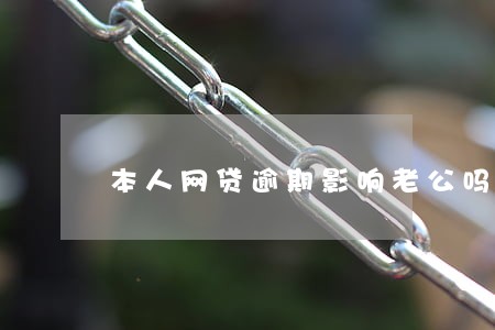 本人网贷逾期影响老公吗 本人网贷逾期影响老公吗