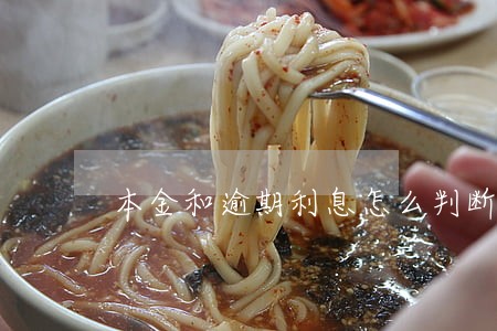 本金和逾期利息怎么判断 本金和逾期利息怎么判断