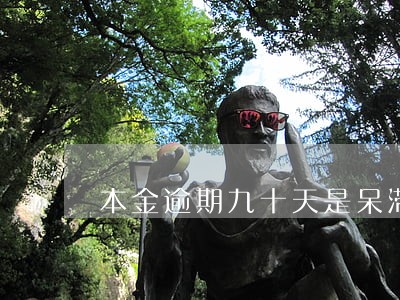 本金逾期九十天是呆滞吗 本金逾期九十天是呆滞吗