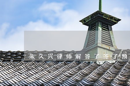 朱久兴律师解答了签了预购合同 朱久兴律师解答了签了预购合同