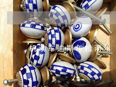 机动车逾期年检两年