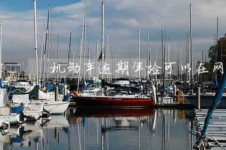 机动车逾期年检可以在网上办吗 机动车逾期年检可以在网上办吗