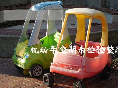 机动车逾期未检验整改报告怎么写 机动车逾期未检验整改报告怎么写