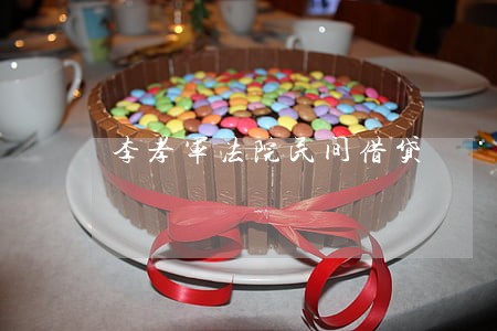 李孝军法院民间借贷 李孝军法院民间借贷