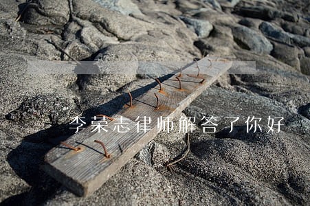 李荣志律师解答了你好 李荣志律师解答了你好