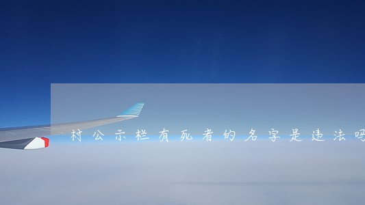 村公示栏有死者的名字是违法吗 村公示栏有死者的名字是违法吗