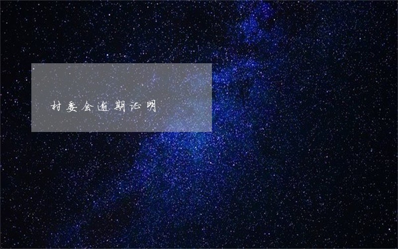 村委会逾期证明 村委会逾期证明
