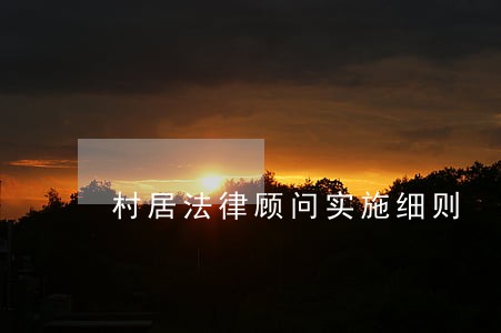 村居法律顾问实施细则 村居法律顾问实施细则