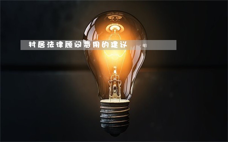 村居法律顾问费用的建议 村居法律顾问费用的建议